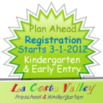 Plan ahead for march 1 2012 early entry kindergarten and kindergarten class registration at La Costa Valley Preschool and kindergarten